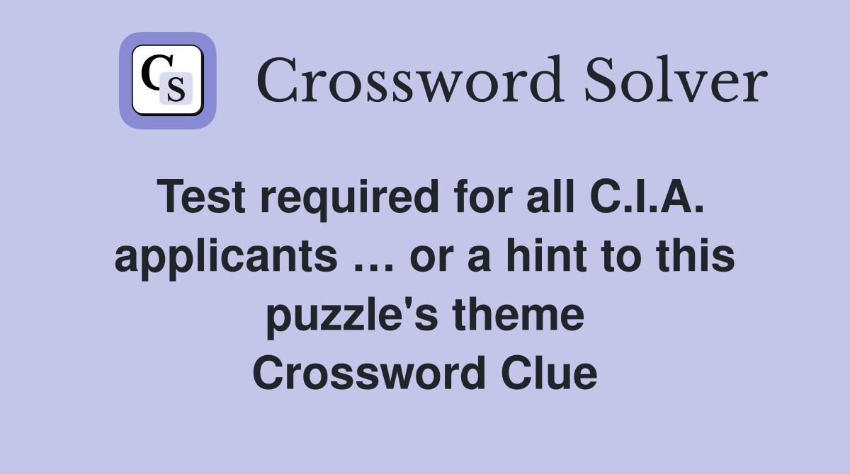 Test required for all C.I.A. applicants … or a hint to this puzzle's theme Crossword Clue