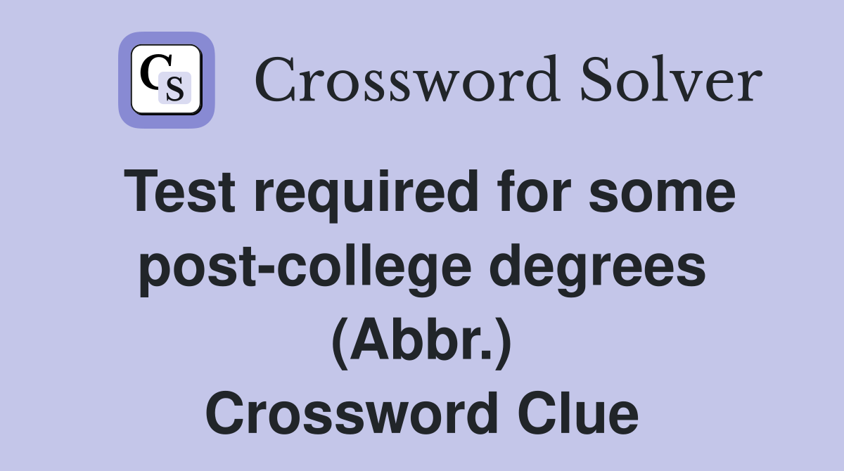 Test required for some post-college degrees (Abbr.) Crossword Clue