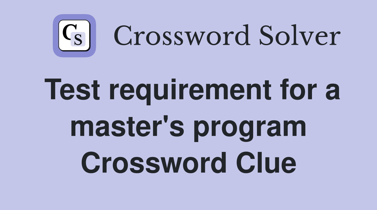 Test requirement for a master's program Crossword Clue