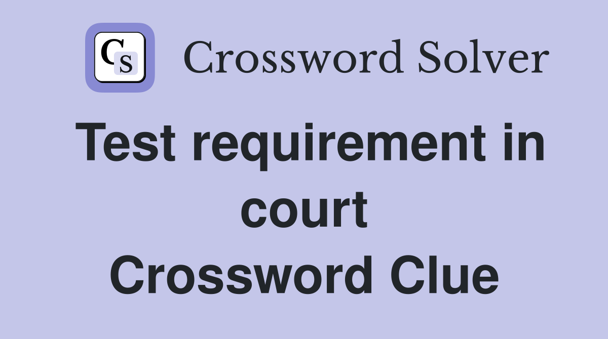 Test requirement in court Crossword Clue