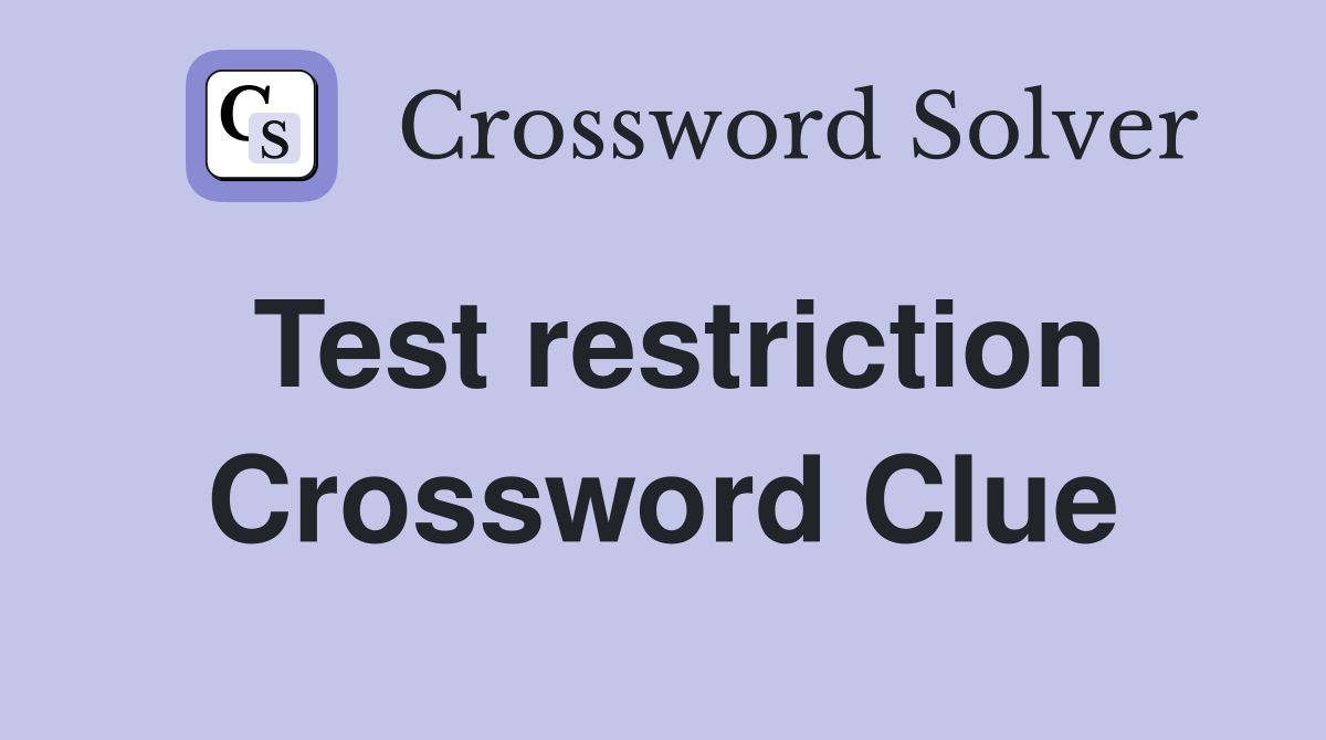 Test restriction Crossword Clue