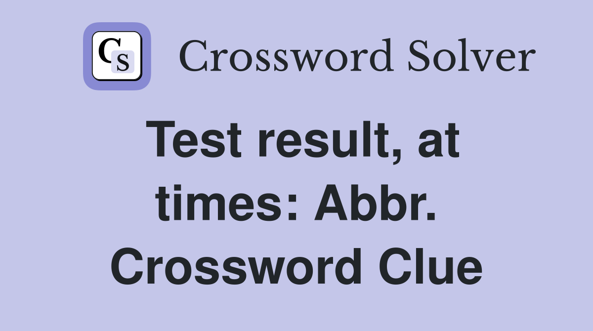 Test result, at times: Abbr. Crossword Clue