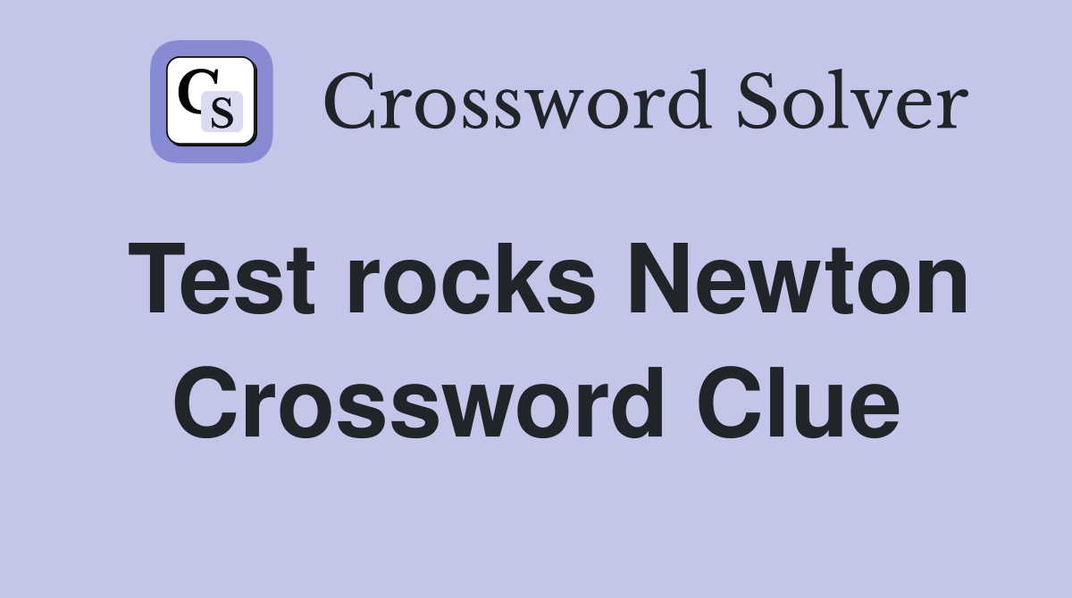 Test rocks Newton Crossword Clue