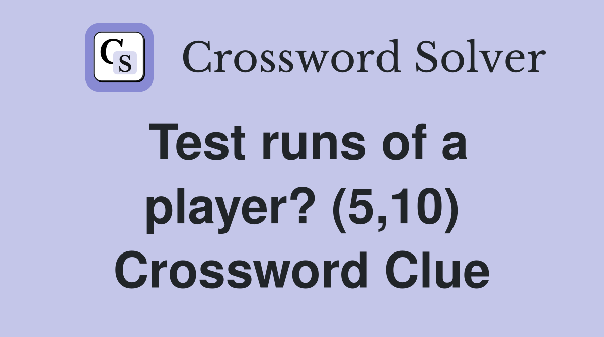 Test runs of a player? (5,10) Crossword Clue