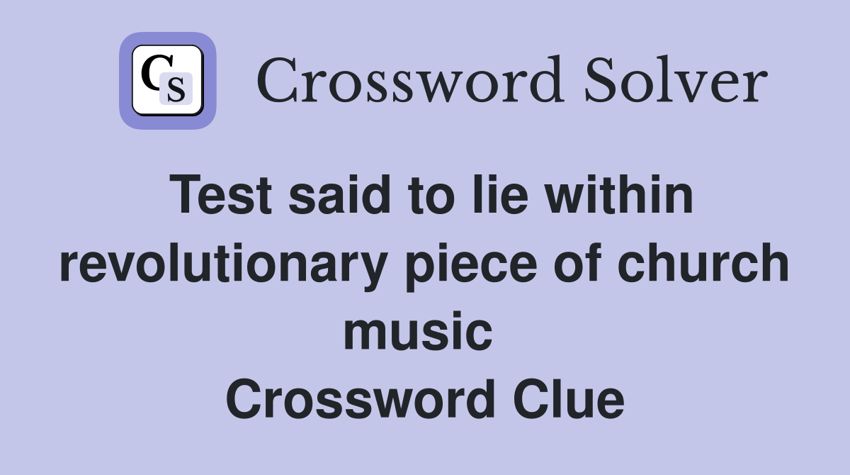 Test said to lie within revolutionary piece of church music  Crossword Clue