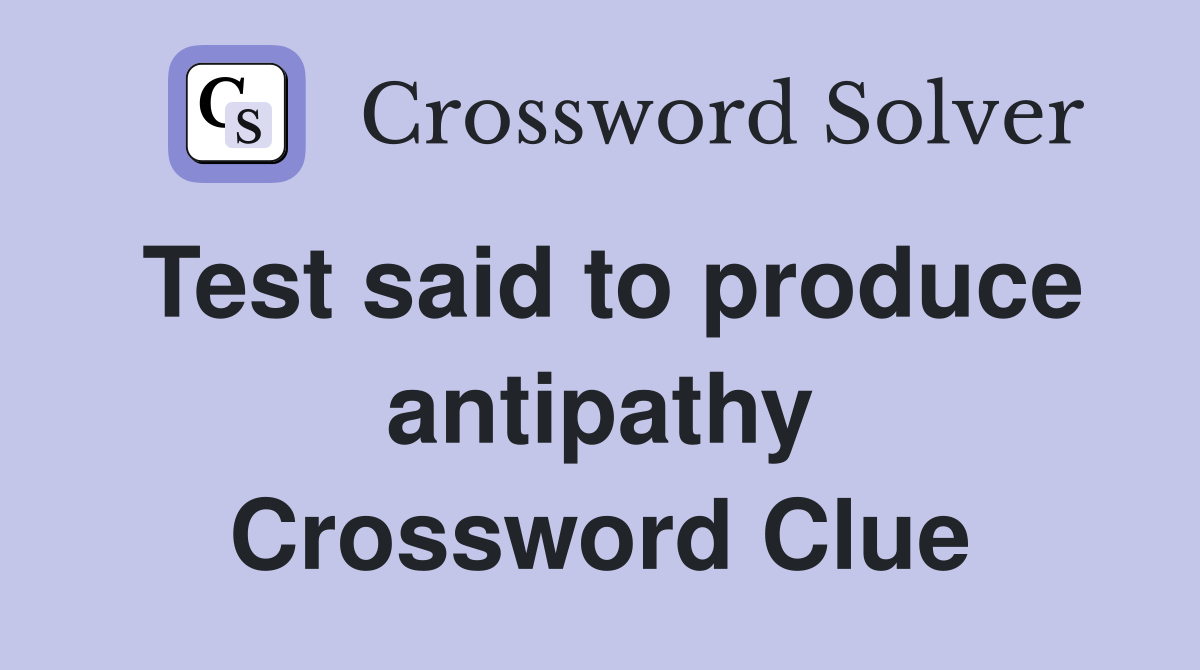 Test said to produce antipathy Crossword Clue