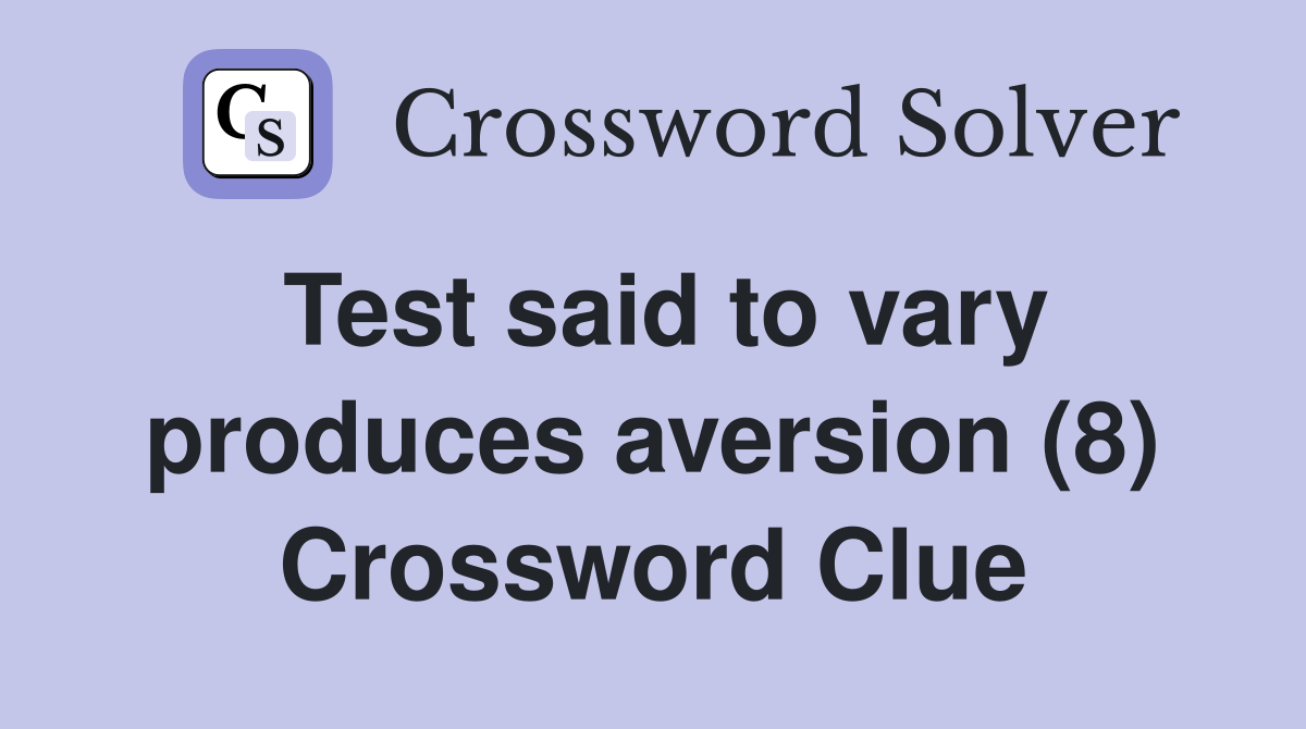 Test said to vary produces aversion (8) Crossword Clue
