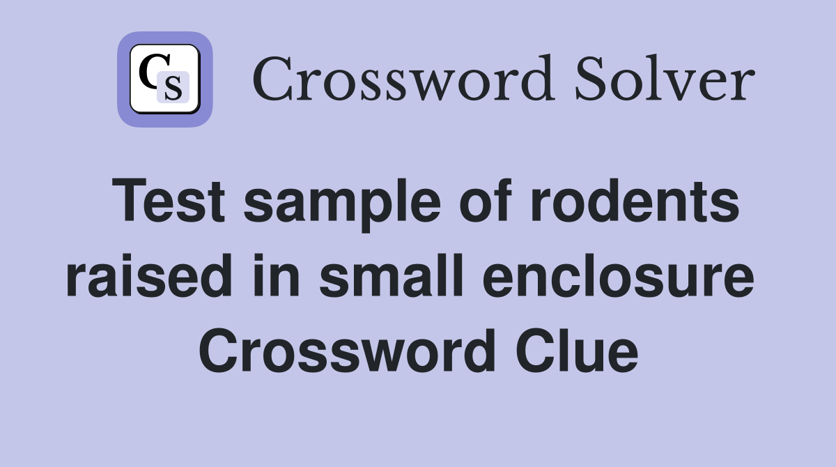 Test sample of rodents raised in small enclosure  Crossword Clue