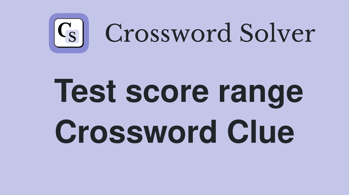 Test score range Crossword Clue