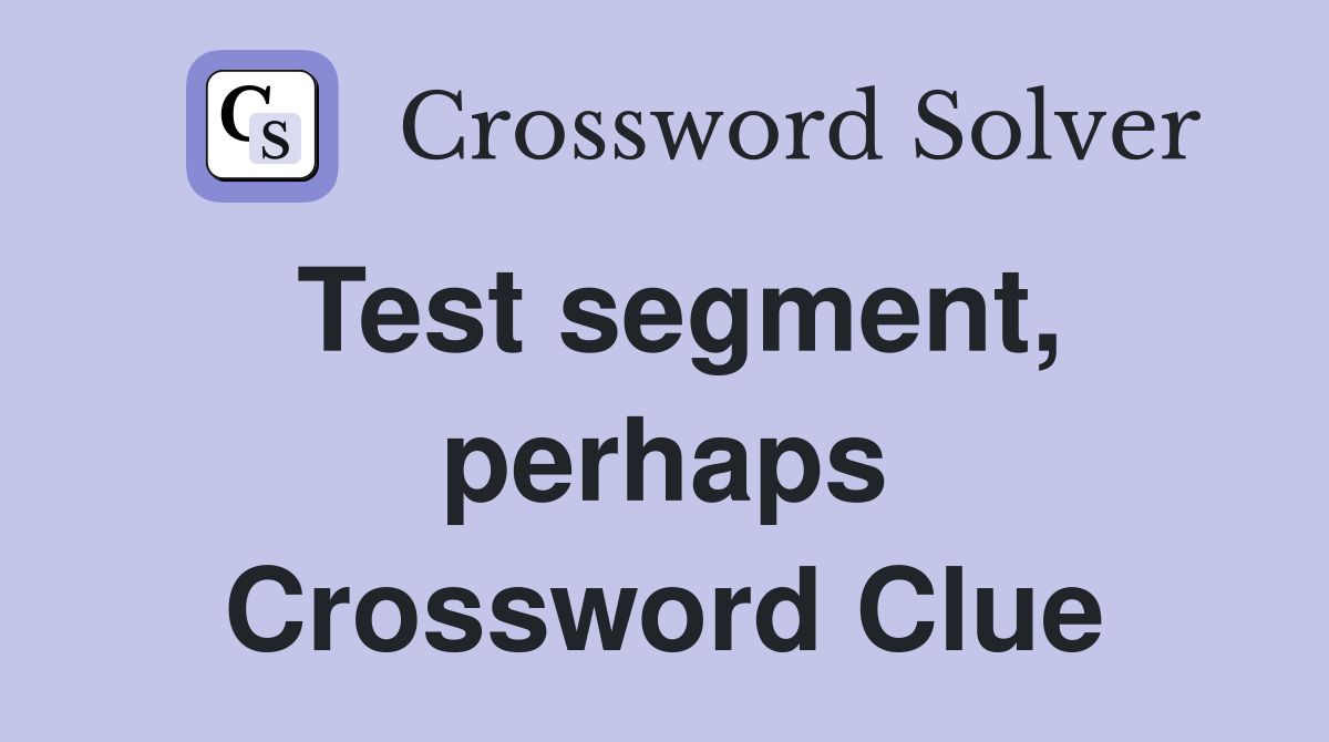 Test segment, perhaps Crossword Clue