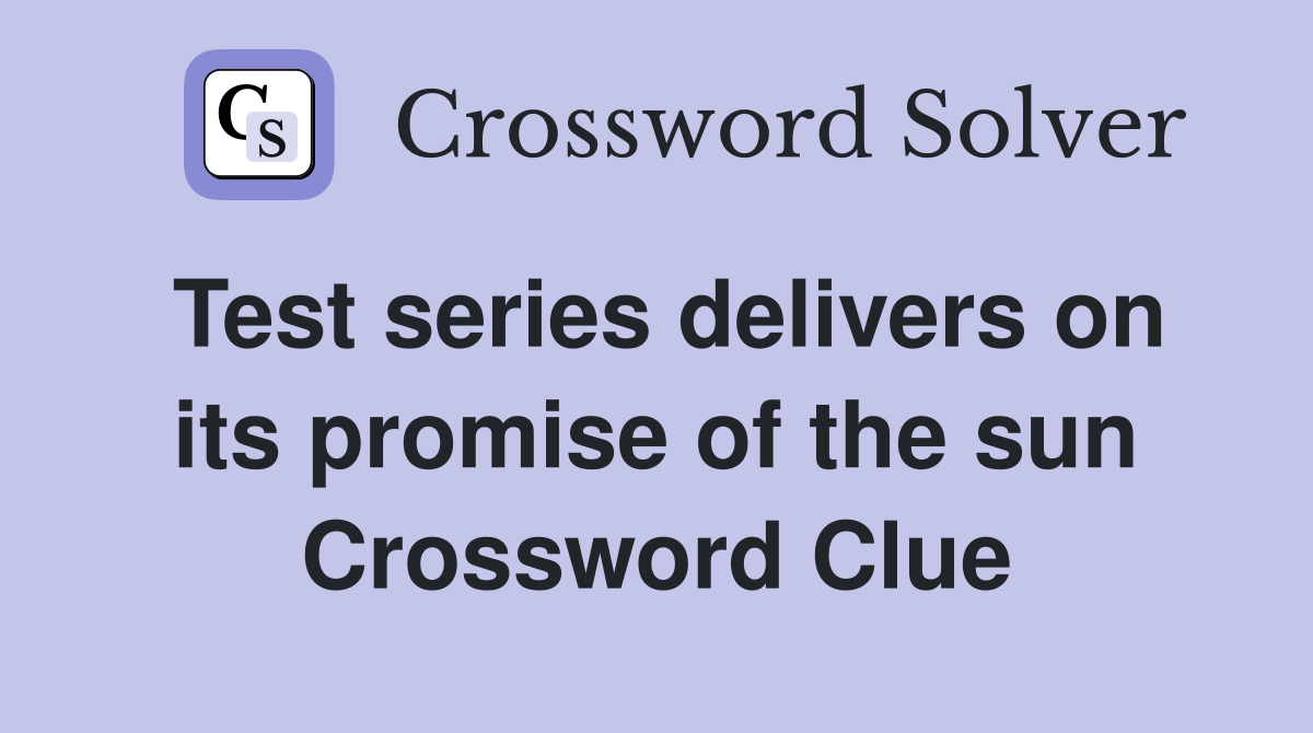Test series delivers on its promise of the sun Crossword Clue