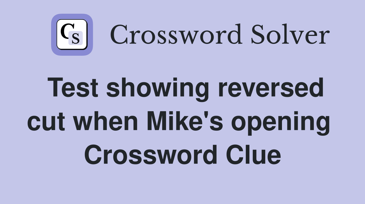 Test showing reversed cut when Mike's opening  Crossword Clue