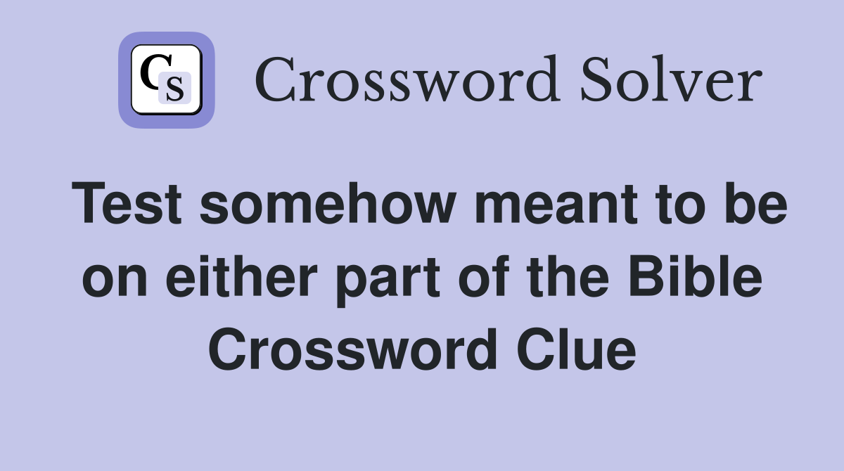 Test somehow meant to be on either part of the Bible Crossword Clue