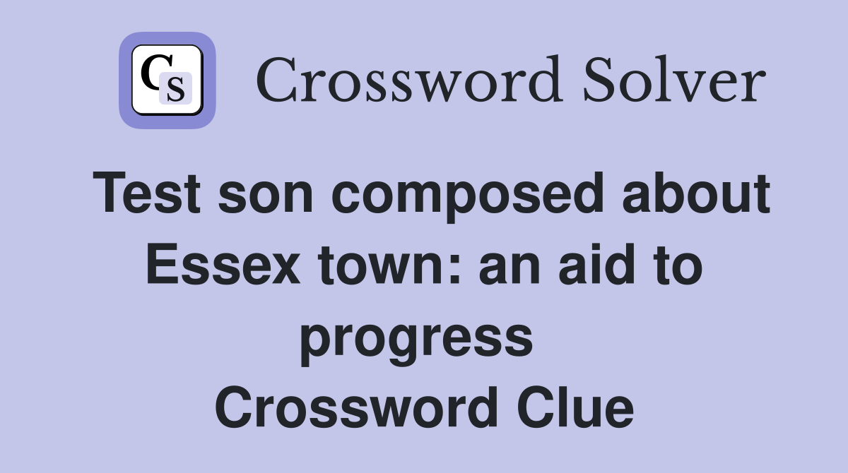 Test son composed about Essex town: an aid to progress  Crossword Clue