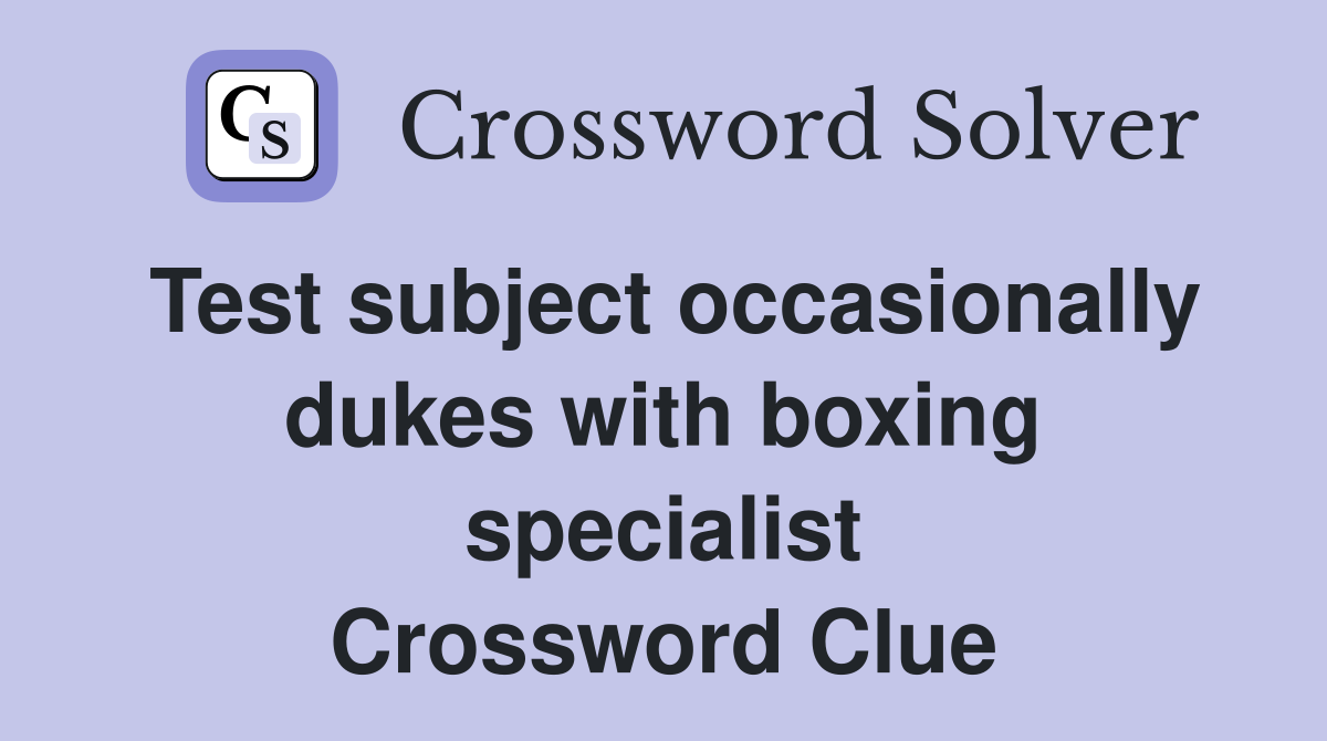 Test subject occasionally dukes with boxing specialist Crossword Clue