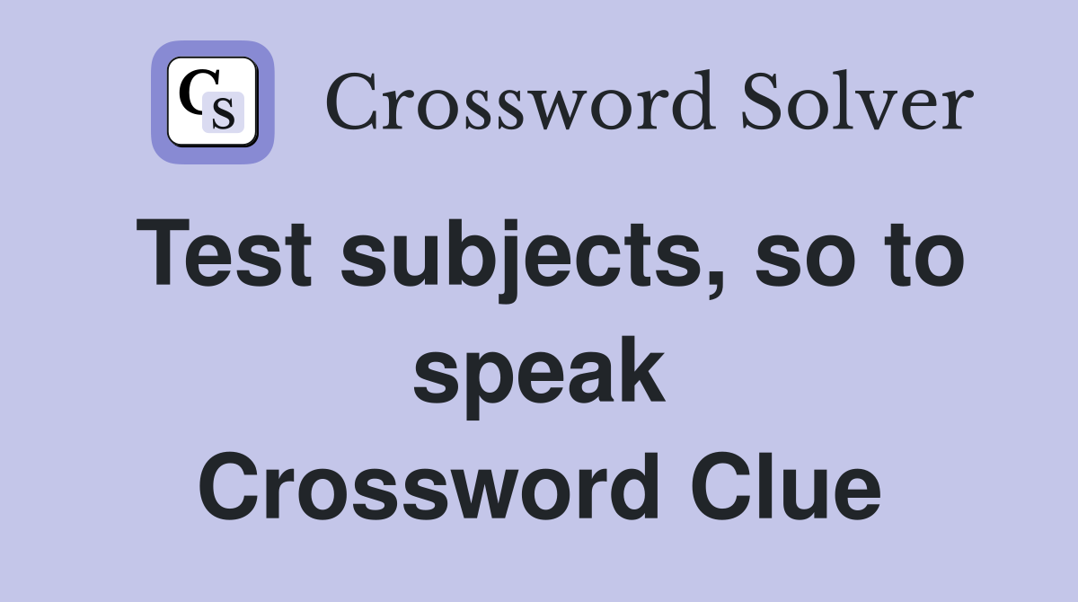 Test subjects, so to speak Crossword Clue
