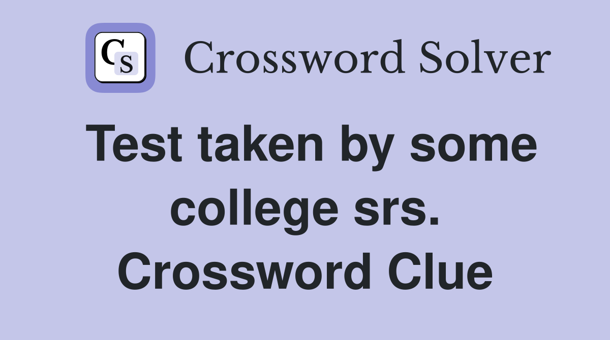 Test taken by some college srs. Crossword Clue