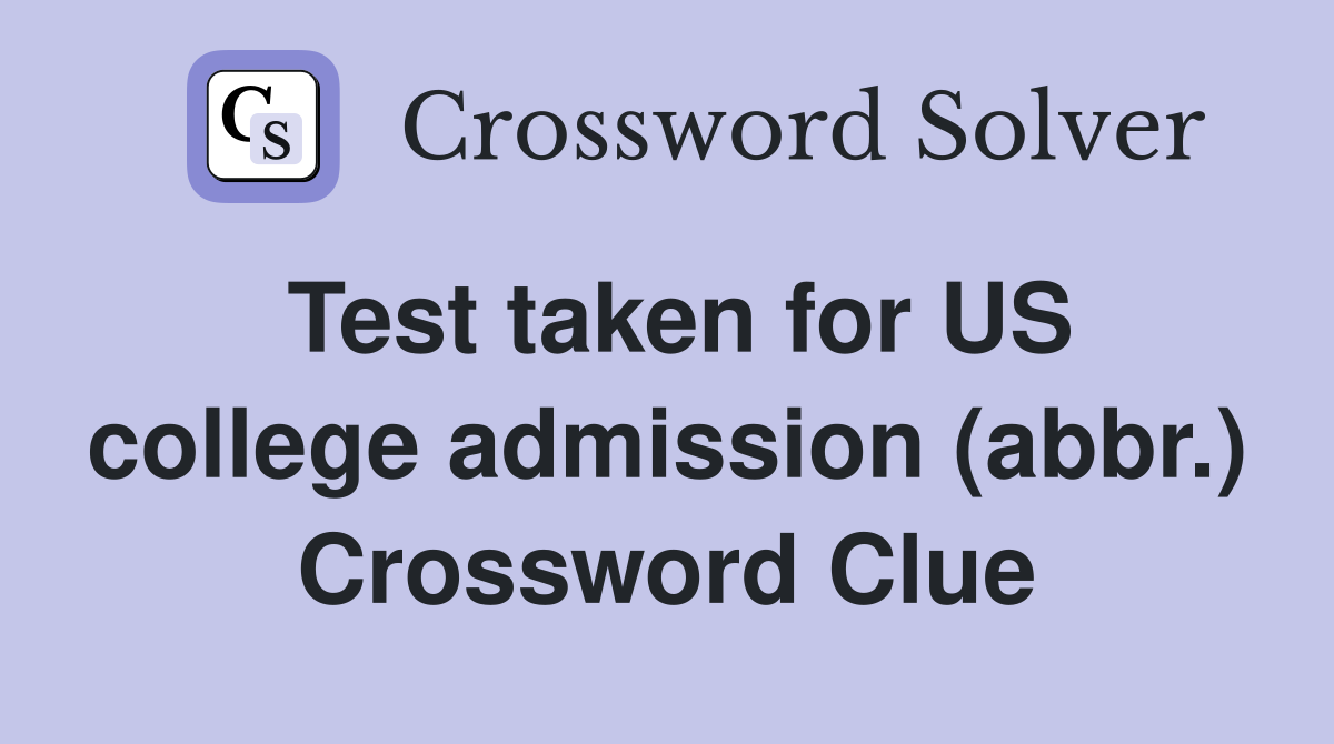 Test taken for US college admission (abbr.) Crossword Clue