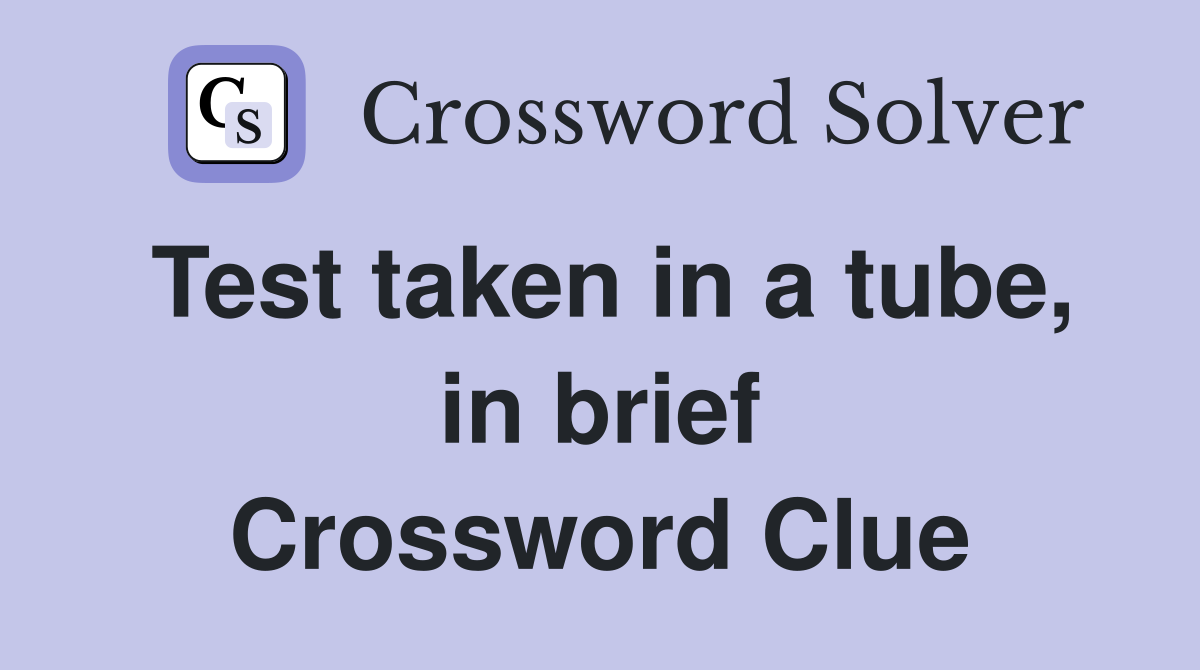 Test taken in a tube, in brief Crossword Clue