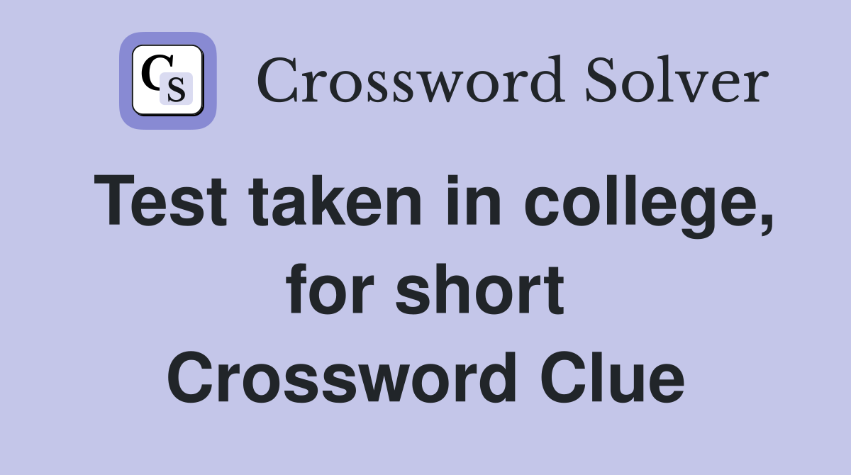 Test taken in college, for short Crossword Clue