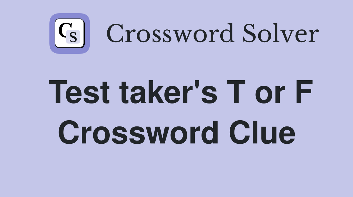 Test taker's T or F Crossword Clue