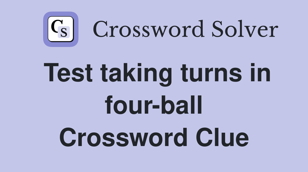 Test taking turns in four-ball Crossword Clue