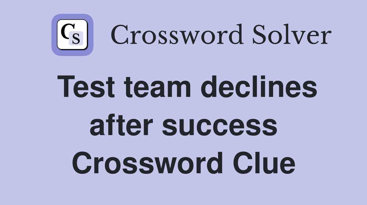 Test team declines after success Crossword Clue