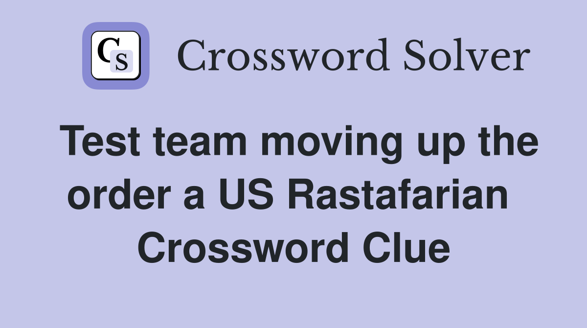 Test team moving up the order a US Rastafarian  Crossword Clue