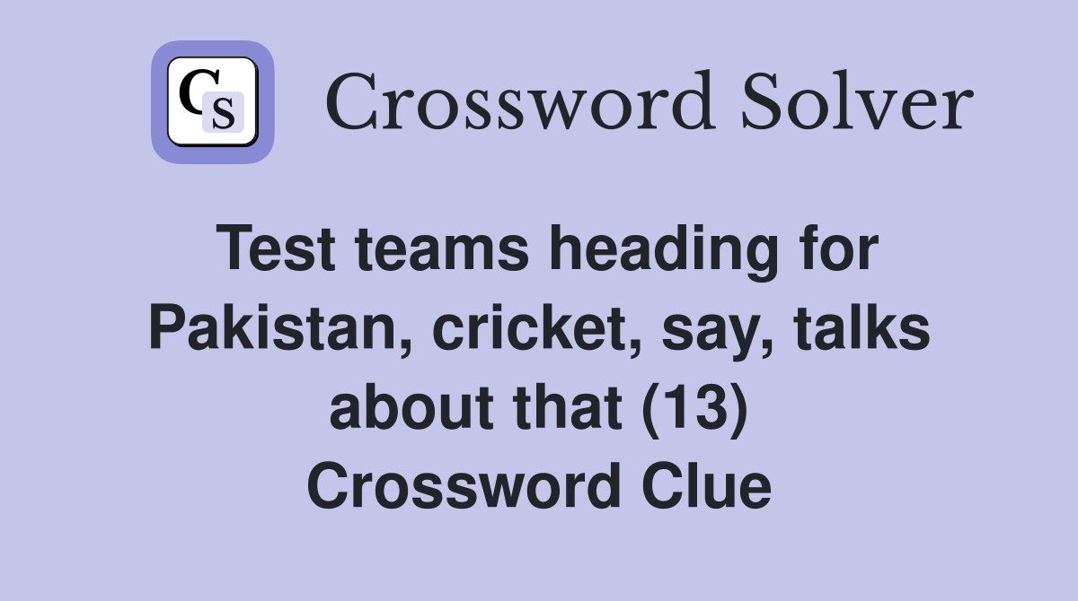 Test teams heading for Pakistan, cricket, say, talks about that (13) Crossword Clue