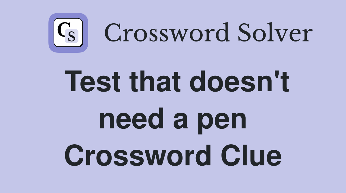 Test that doesn't need a pen Crossword Clue