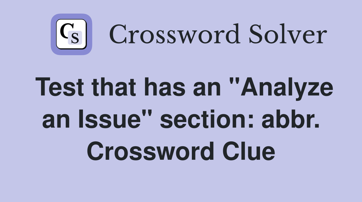 Test that has an "Analyze an Issue" section: abbr. Crossword Clue