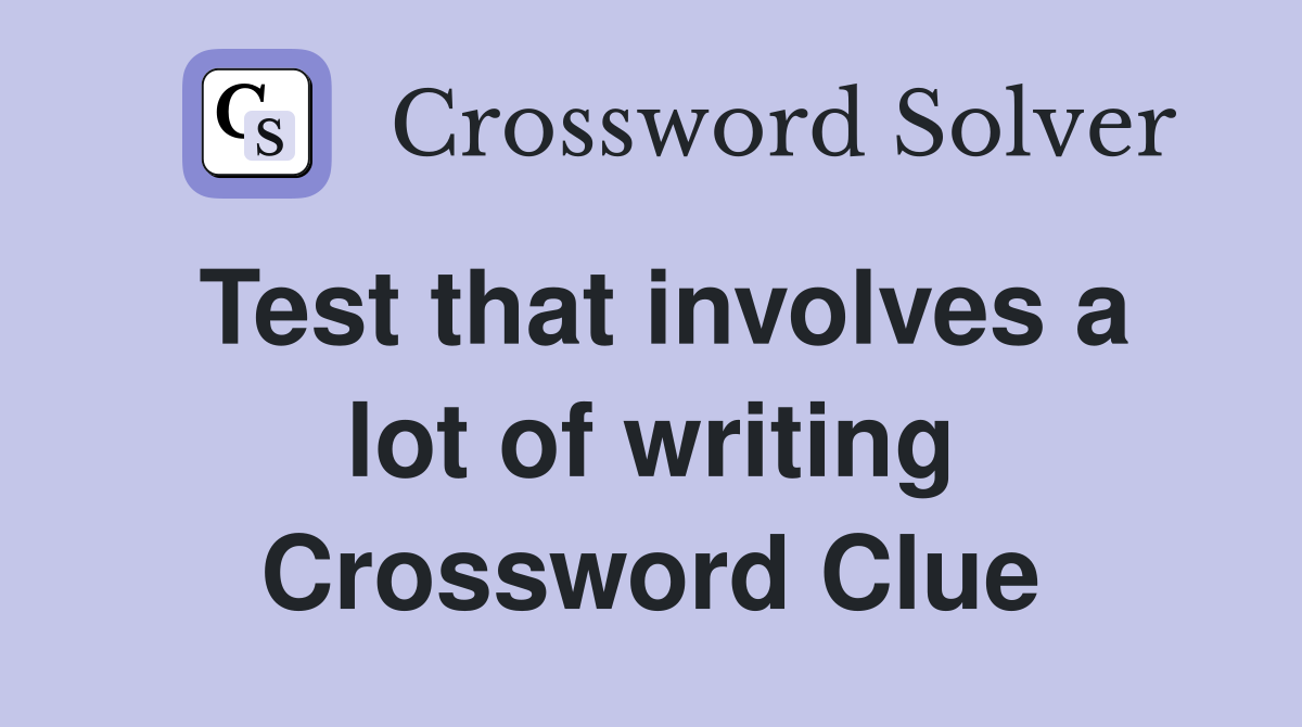 Test that involves a lot of writing Crossword Clue
