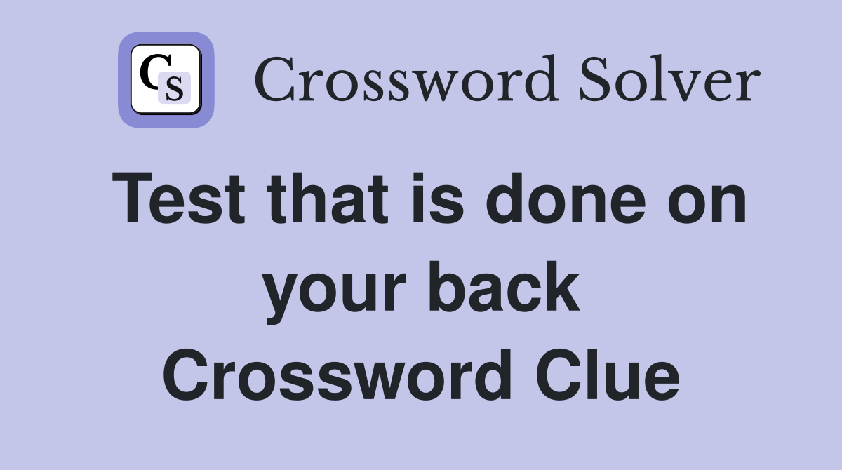 Test that is done on your back Crossword Clue