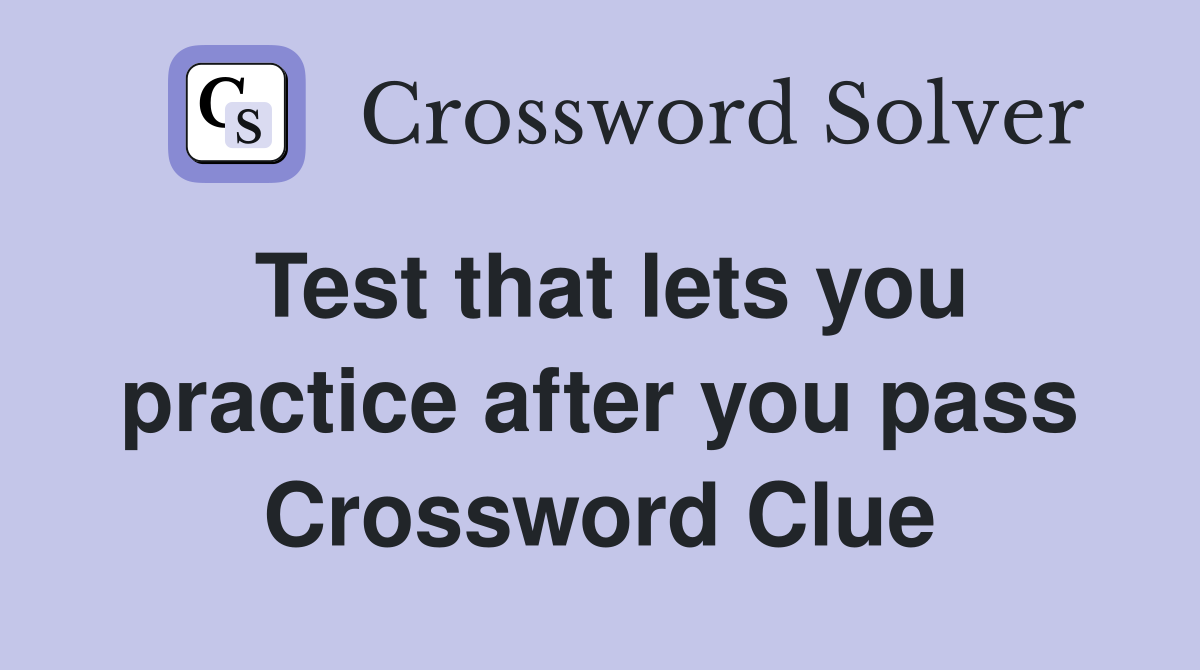 Test that lets you practice after you pass Crossword Clue