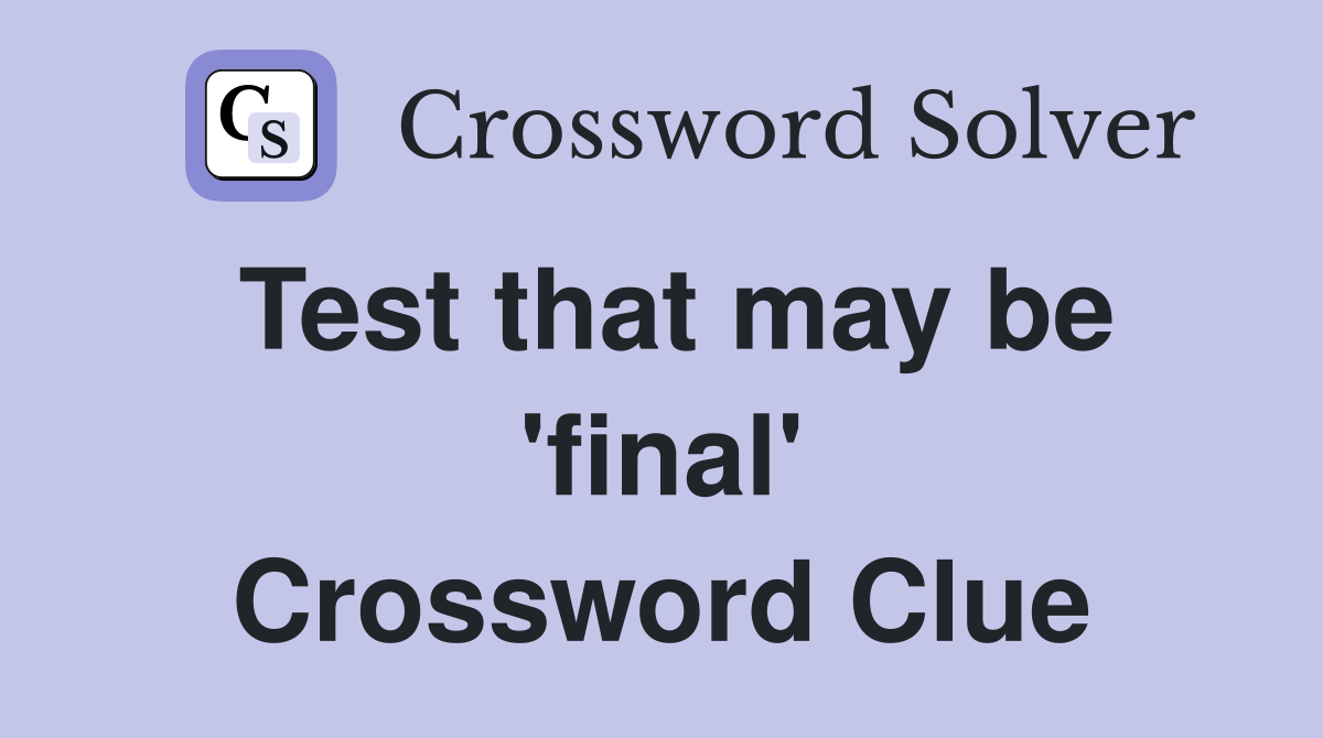 Test that may be 'final' Crossword Clue