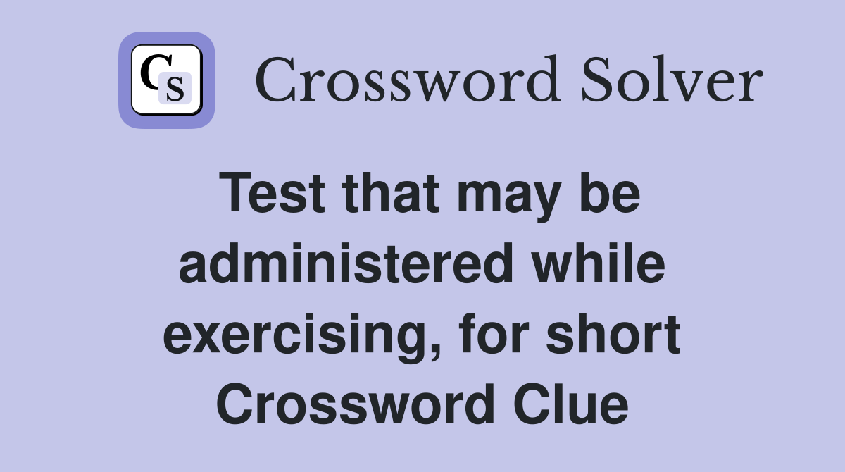 Test that may be administered while exercising, for short Crossword Clue