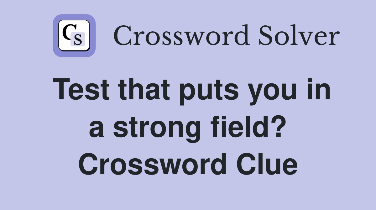 Test that puts you in a strong field? Crossword Clue