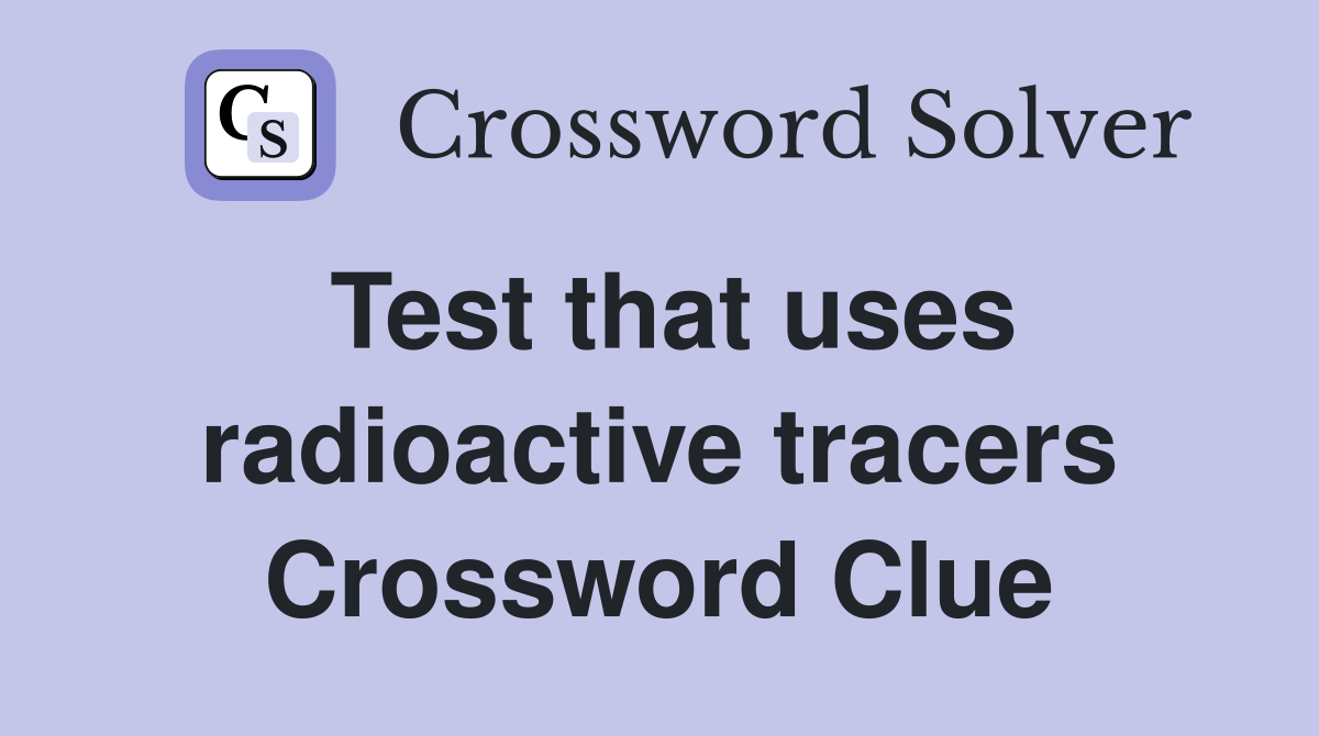 Test that uses radioactive tracers Crossword Clue
