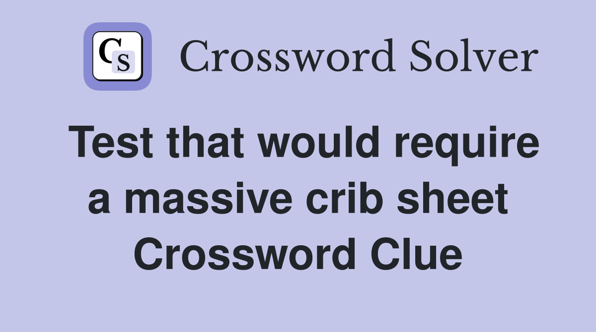 Test that would require a massive crib sheet Crossword Clue