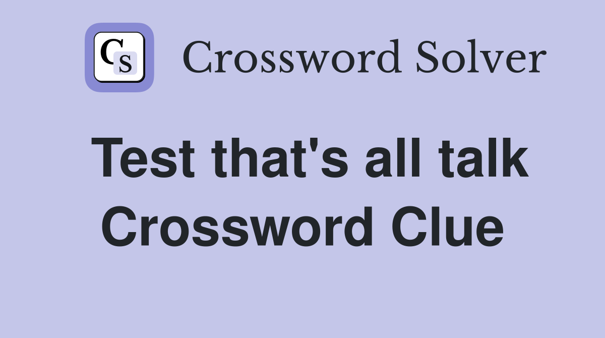 Test that's all talk Crossword Clue