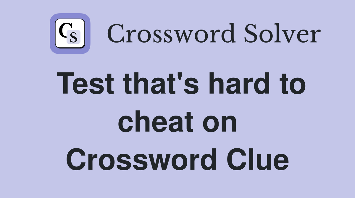 Test that's hard to cheat on Crossword Clue