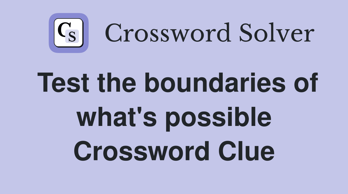 Test the boundaries of what's possible Crossword Clue