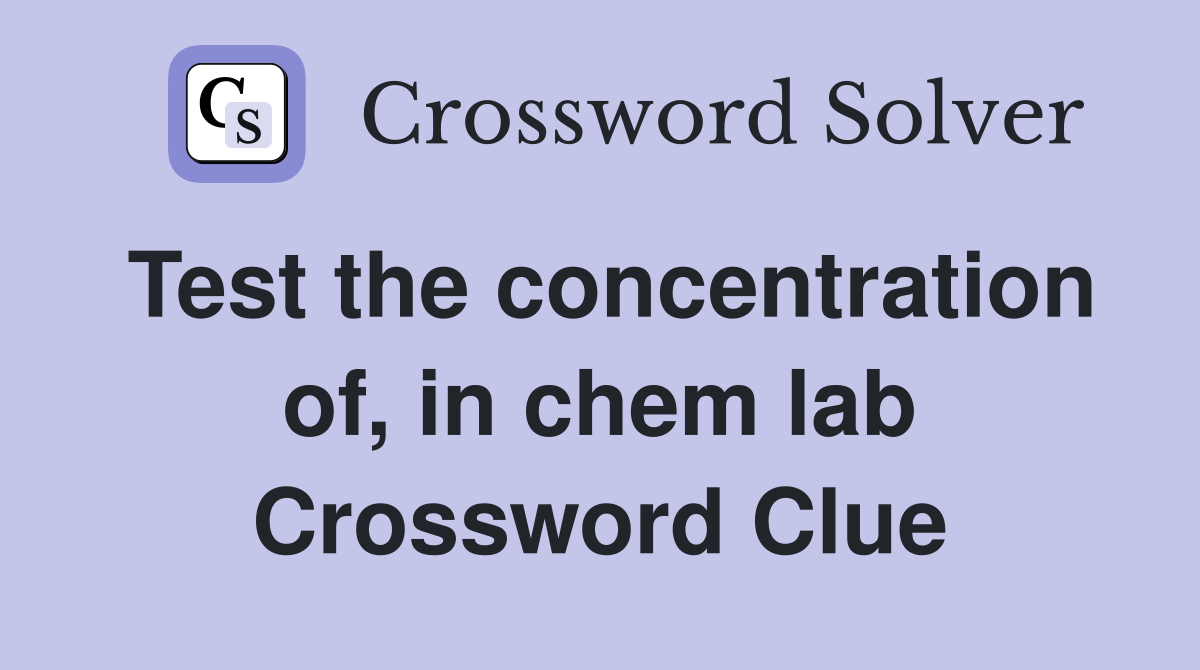 Test the concentration of, in chem lab Crossword Clue
