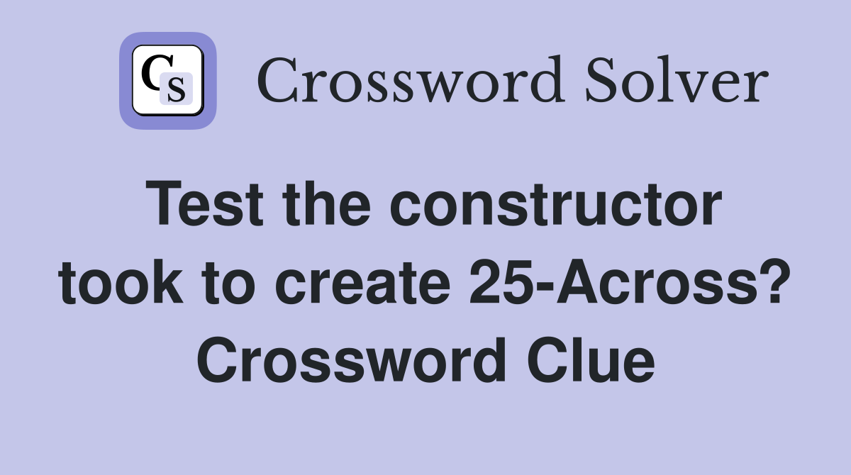 Test the constructor took to create 25-Across? Crossword Clue