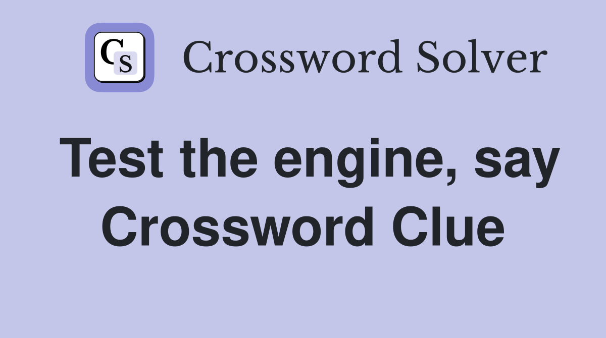 Test the engine, say Crossword Clue