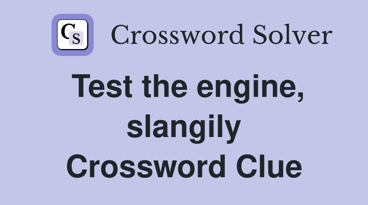 Test the engine, slangily Crossword Clue