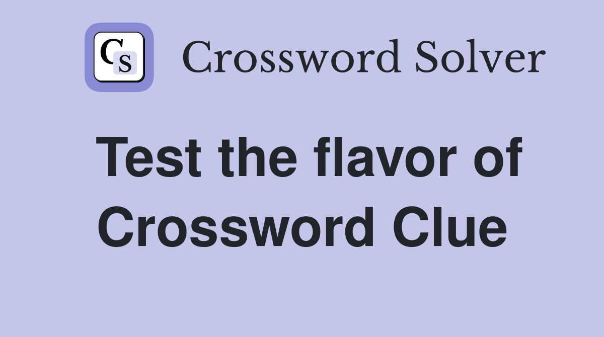 Test the flavor of Crossword Clue
