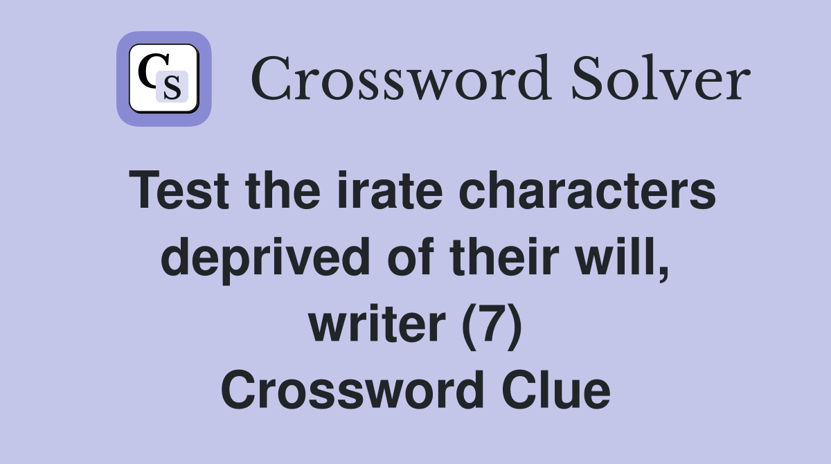 Test the irate characters deprived of their will, writer (7) Crossword Clue