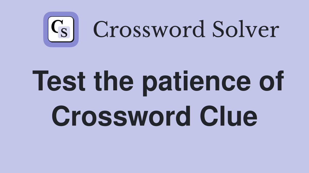 Test the patience of Crossword Clue