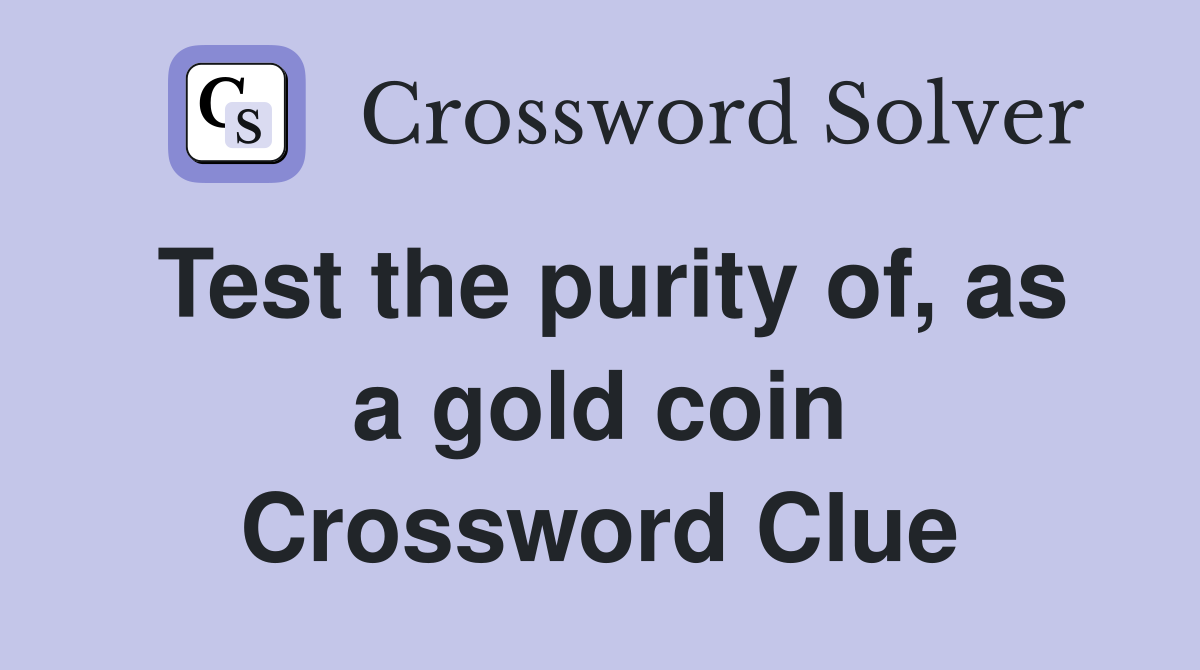Test the purity of, as a gold coin Crossword Clue